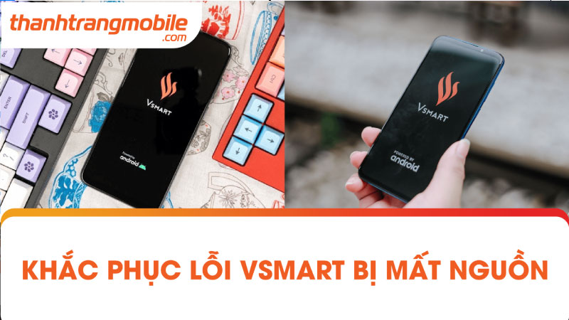 Khắc Phục Lỗi Vsmart bị mất nguồn