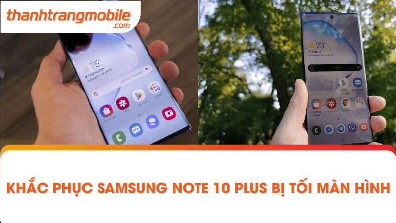 Khắc phục Samsung Note 10 Plus bị tối màn hình