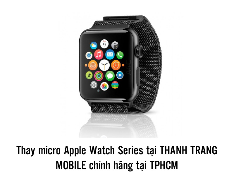 Thay micro Apple Watch ở đâu chính hãng?