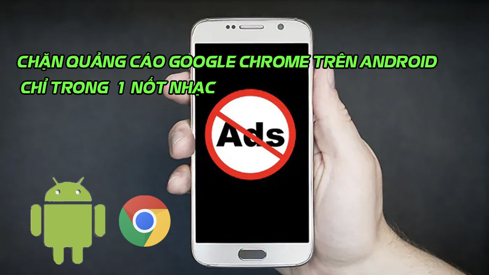 Hướng dẫn chặn quảng cáo Google Chrome trên Android / IOS / máy tính
