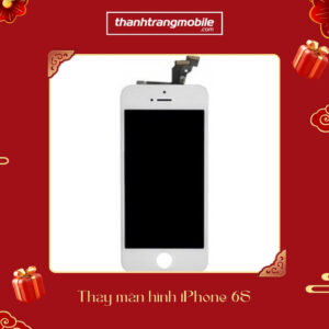 Thay Màn Hình điện thoại iPhone 6S uy tín ở đâu