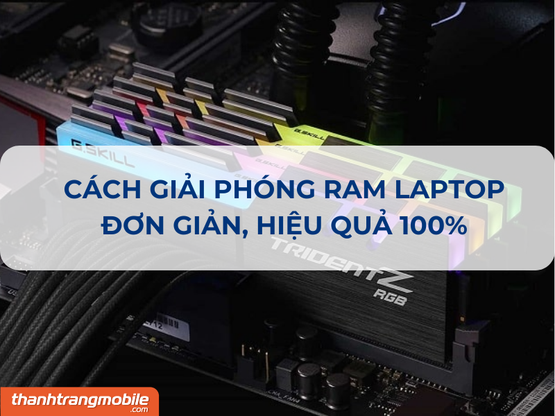 Cách giải phóng RAM laptop hiệu quả nhất