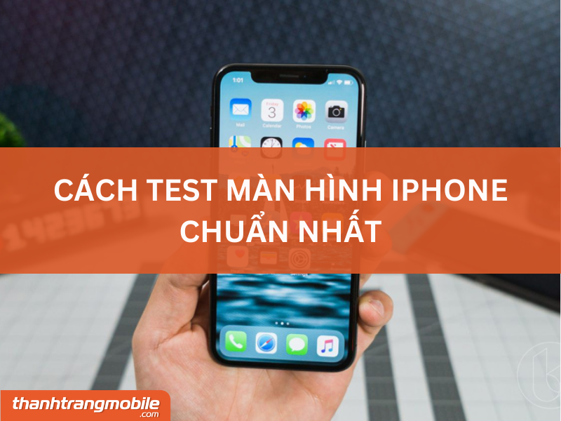 cách test màn hình iPhone chuẩn xác nhất trước khi mua