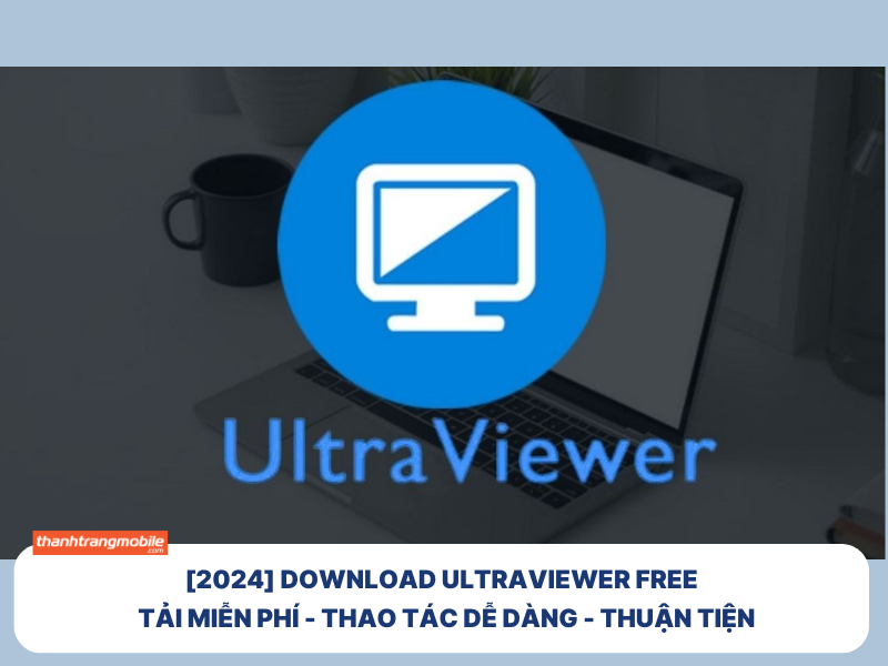 [2024] Download Ultraviewer Free – Hướng Dẫn Tải Miễn Phí Nhanh Nhất