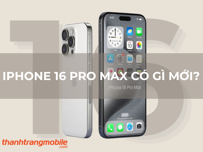 Iphone 16 Pro Max Có Gì Mới? Khi Nào Ra Mắt? Điểm Qua 5+ Đặc Điểm Nổi Bật