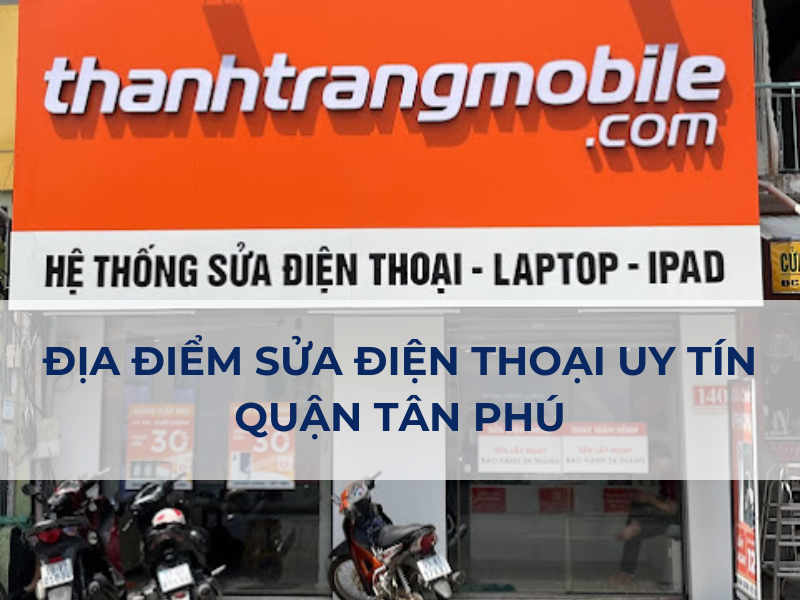 Sửa Chữa Điện Thoại Quận Tân Phú Uy Tín , Giá Tốt