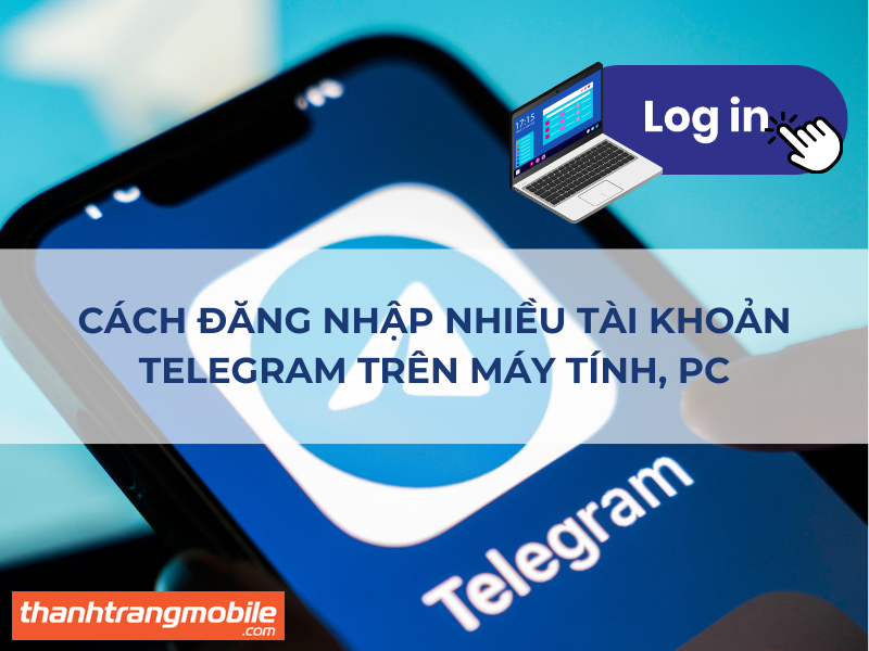 cách đăng nhập nhiều acc telegram trên pc đơn giản