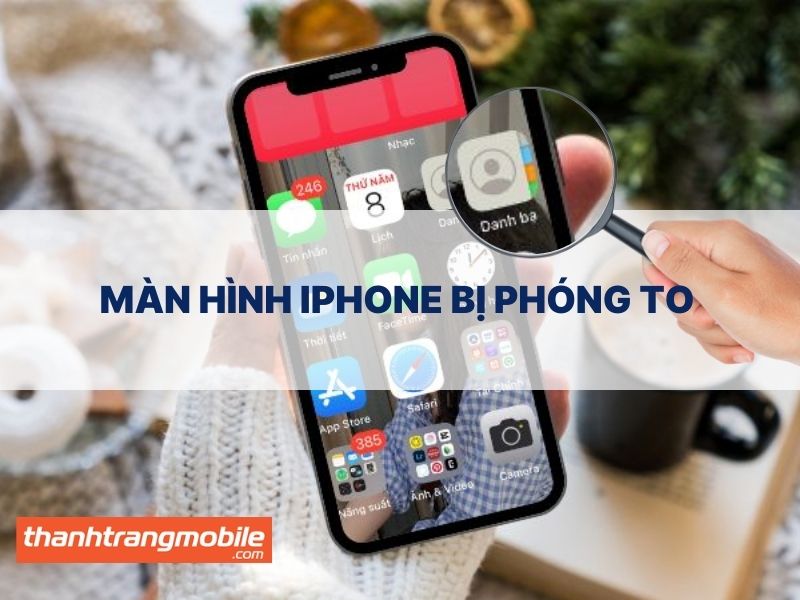 Màn hình iPhone bị phóng to