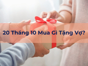 [2024] 20 Tháng 10 Mua Gì Tặng Vợ​ ? Gợi Ý 35+ Món Quà Tặng Vợ Ý Nghĩa Nhất