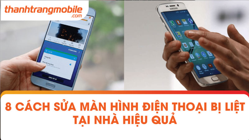 8 Cách sửa màn hình điện thoại bị liệt tại nhà hiệu quả