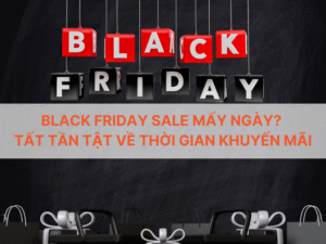 Black Friday Sale mấy ngày ? Tất tần tật về thời gian khuyến Mãi