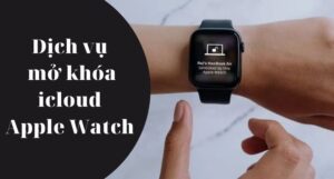 Mở khóa / Xoá iCloud Apple Watch Seri 1/2/3/4/5