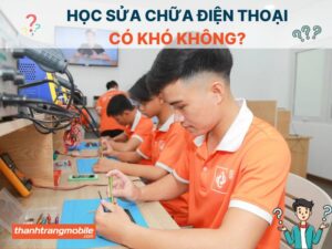 Học sửa chữa điện thoại có khó không? Nên học ở đâu uy tín!