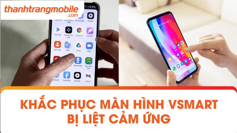 Khắc Phục màn hình Vsmart Bị Liệt Cảm Ứng