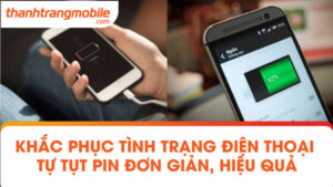Khắc phục tình trạng điện thoại tự tụt pin đơn giản, hiệu quả