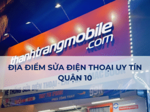 Sửa Điện Thoại Quận 10 Uy Tín, Giá Tốt Nhất Thị Trường
