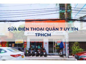 [2024] Sửa Điện Thoại Quận 7 Uy Tín, Giá Tốt Nhất Năm