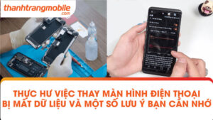 Thực hư việc thay màn hình điện thoại bị mất dữ liệu và một số lưu ý bạn cần nhớ