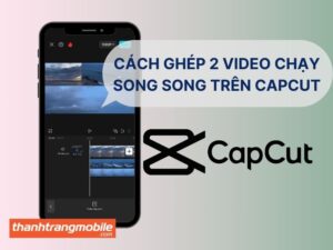 Cách ghép 2 video chạy song song trên CapCut