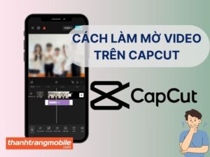 Cách làm mờ video trên CapCut