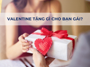 14/2 tặng gì cho bạn gái? 15+ món quà Valentine ý nghĩa và tinh tế