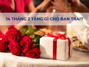 14 tháng 2 tặng gì cho bạn trai khiến chàng thích thú ?