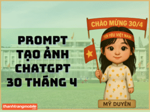 Prompt tạo ảnh Chat GPT 30 Tháng 4