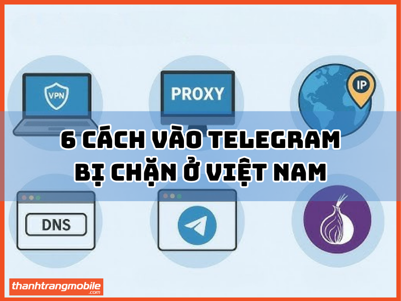 6 Cách vào Telegram khi bị chặn ở Việt Nam