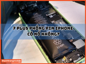 7 Plus phồng pin iphone có nổ không?