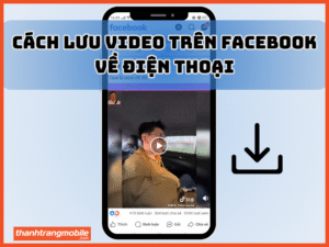 Cách lưu video trên Facebook về điện thoại