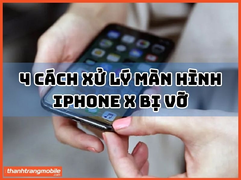 cách xử lý màn hình iphone x bị vỡ
