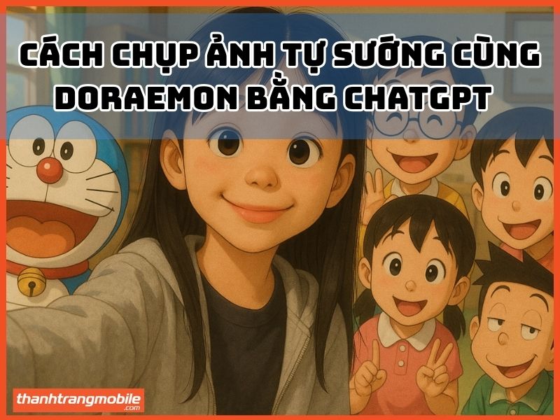 Chụp Ảnh Tự Sướng Cùng Doraemon Bằng ChatGPT Đơn Giản