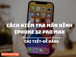 cách kiểm tra màn hình iphone 12 pro max