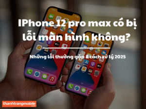 Iphone 12 Pro max có lỗi màn không?