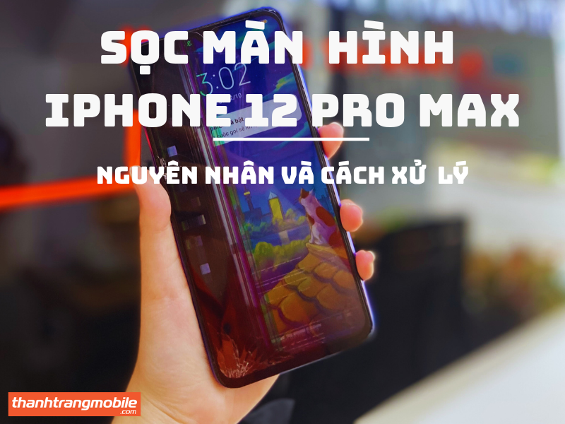 iPhone 12 Pro Max bị sọc màn hình – Nguyên nhân và cách xử lý tại Thanh Trang Mobile