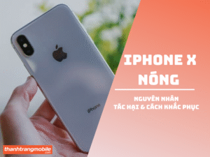 iPhone X bị nóng máy – nguyên nhân, tác hại và cách khắc phục hiệu quả