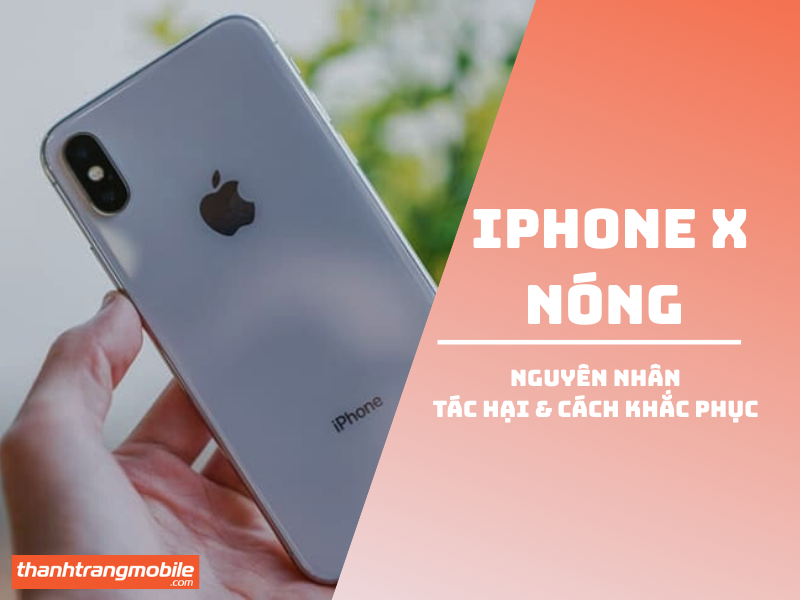 iPhone X bị nóng máy – nguyên nhân, tác hại và cách khắc phục hiệu quả