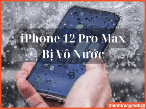 Hướng Dẫn Cách Xử Lý iPhone 12 Pro Max Bị Vô Nước Hiệu Quả Nhất