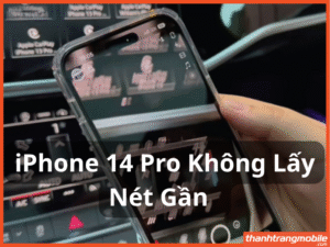 iPhone 14 Pro không lấy nét gần
