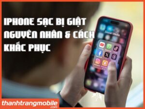 iPhone 11 Pro Max sạc bị giật khi cắm sạc – Nguyên nhân và cách khắc phục