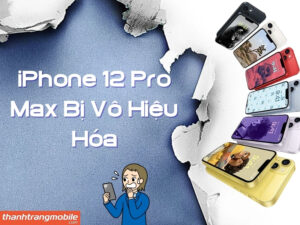iPhone 12 Pro Max Bị Vô Hiệu Hóa: Nguyên Nhân, Cách Khắc Phục và Phòng Tránh