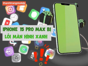 iPhone 15 Pro Max bị lỗi màn hình xanh: Nguyên nhân và Giải pháp