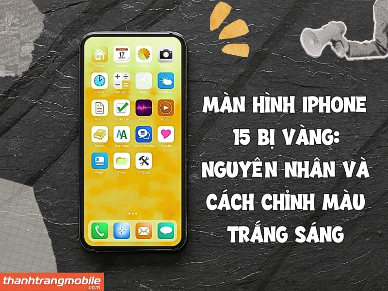 Màn hình iPhone 15 bị vàng: Nguyên nhân và Cách chỉnh màu trắng sáng