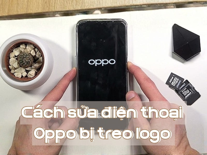 Cách sửa điện thoại Oppo bị treo logo: Giải pháp tối ưu và hiệu quả