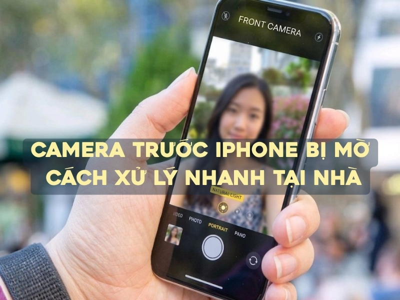 Camera Trước iPhone Bị Mờ: Cách xử lý nhanh tại nhà