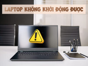 Hướng Dẫn Cách Khắc Phục Lỗi Laptop Không Khởi Động Được Nhanh Chóng