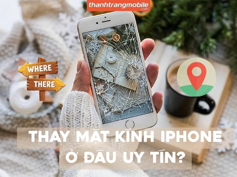 Thay mặt kính iPhone ở đâu uy tín? Bảng giá & Dấu hiệu cần biết