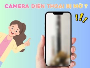 Camera điện thoại bị mờ khiến ảnh chụp mất chi tiết, nhòe và thiếu sắc nét, làm giảm chất lượng trải nghiệm chụp ảnh.
