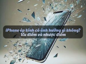 Nhiều người thường đặt câu hỏi liệu iPhone ép kính có ảnh hưởng gì không