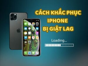 cach-khac-phuc-iphone-bi-giat-lag